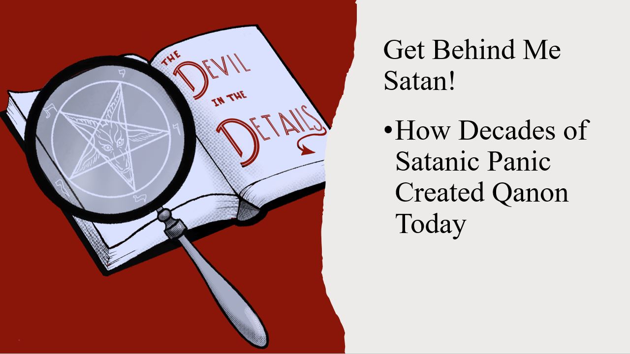 JD Sword: “Get Behind Me Satan! How Decades of Satanic Panic Created Qanon Today.”