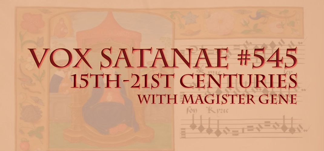 Vox Satanae – Episode #545: 15th-20th Centuries – Weeks of 2022 May 16 and 23