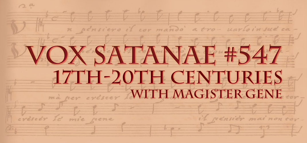 Vox Satanae – Episode #547: 17th-20th Centuries – Weeks of 2022 June 20 and June 27