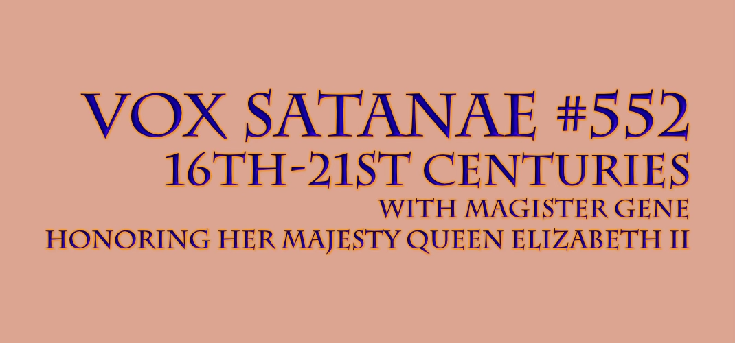 Vox Satanae – Episode #552: In memory of Her Majesty Queen Elizabeth II (1926-2022) – Week of 2022 September 12