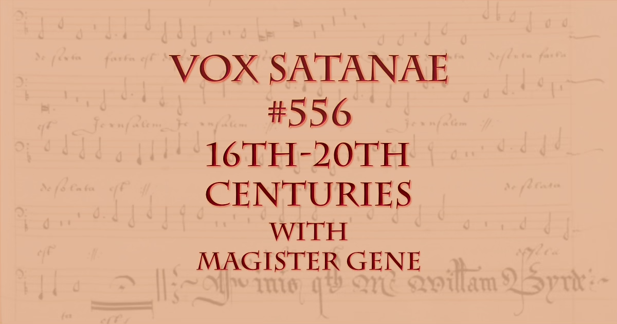 Vox Satanae – Episode #556: 16th-20th Centuries – Week of 2022 November 14