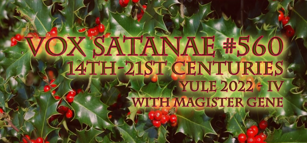 Vox Satanae – Episode #560: Yule 2022 – IV,  14th-21st Centuries – Week of December 19, 2022